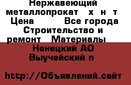 Нержавеющий металлопрокат 12х18н10т › Цена ­ 150 - Все города Строительство и ремонт » Материалы   . Ненецкий АО,Выучейский п.